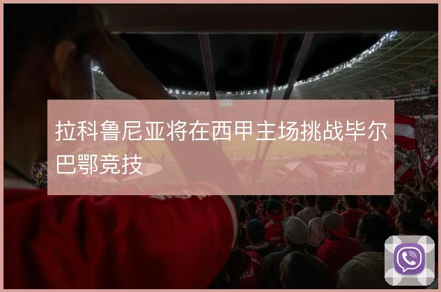 拉科鲁尼亚将在西甲主场挑战毕尔巴鄂竞技