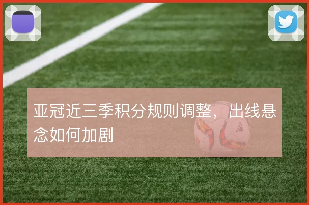 亚冠近三季积分规则调整，出线悬念如何加剧