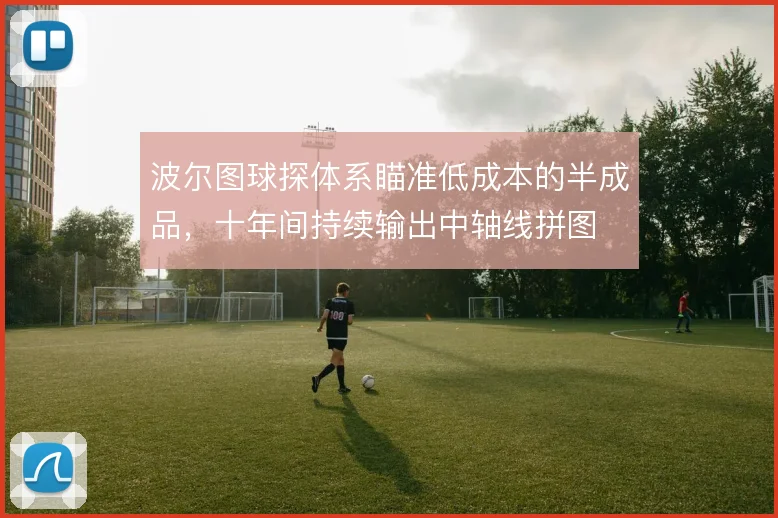 波尔图球探体系瞄准低成本的半成品，十年间持续输出中轴线拼图