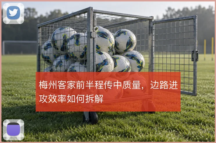 梅州客家前半程传中质量,边路进攻效率如何拆解