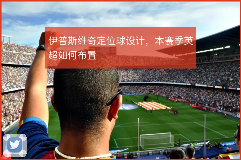 伊普斯维奇定位球设计，本赛季英超如何布置