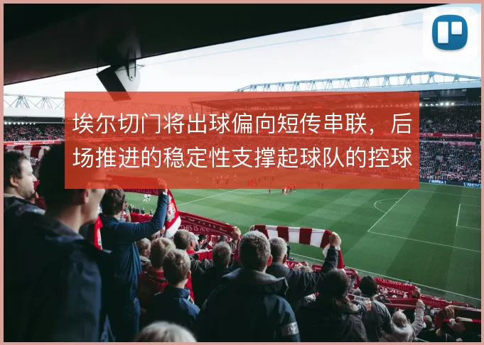 埃尔切门将出球偏向短传串联，后场推进的稳定性支撑起球队的控球体系