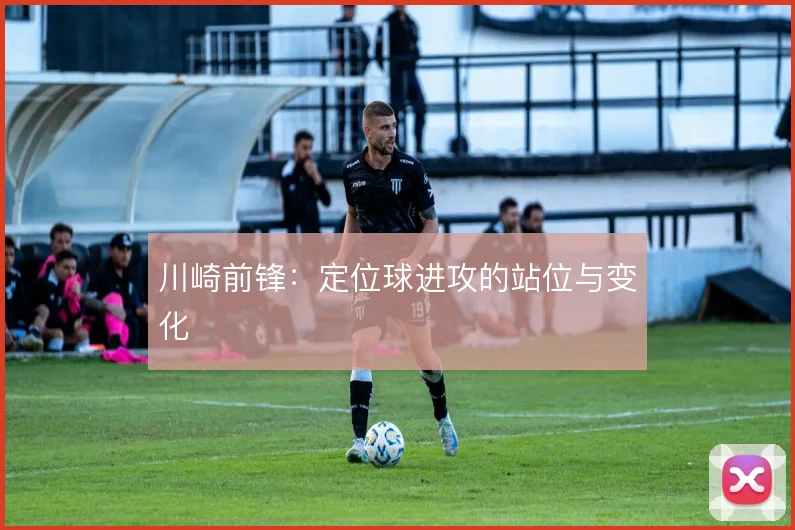 川崎前锋：定位球进攻的站位与变化