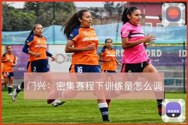门兴：密集赛程下训练量怎么调