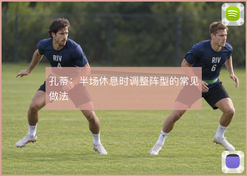 孔蒂：半场休息时调整阵型的常见做法